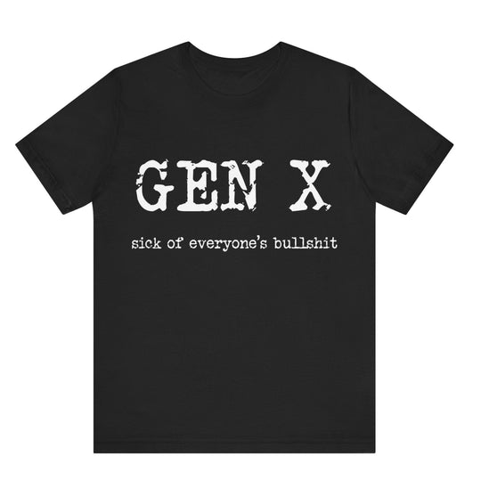 Black t-shirt with 'GEN X sick of everyone's bullshit' text on a white background