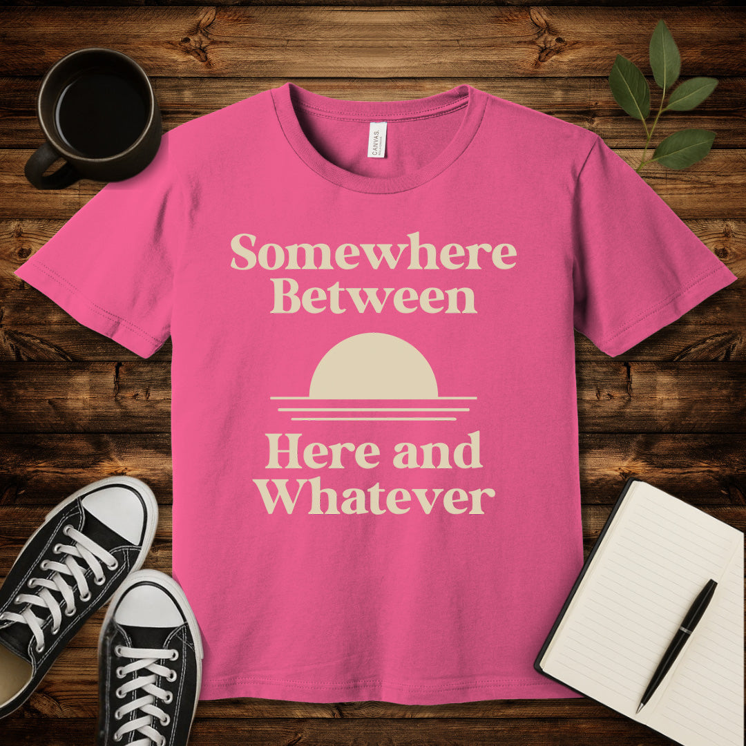 Somewhere Between Here and Whatever T-Shirt-T-Shirt-Charity Pink-S-wearable sarcasm by Savage Tee Society
