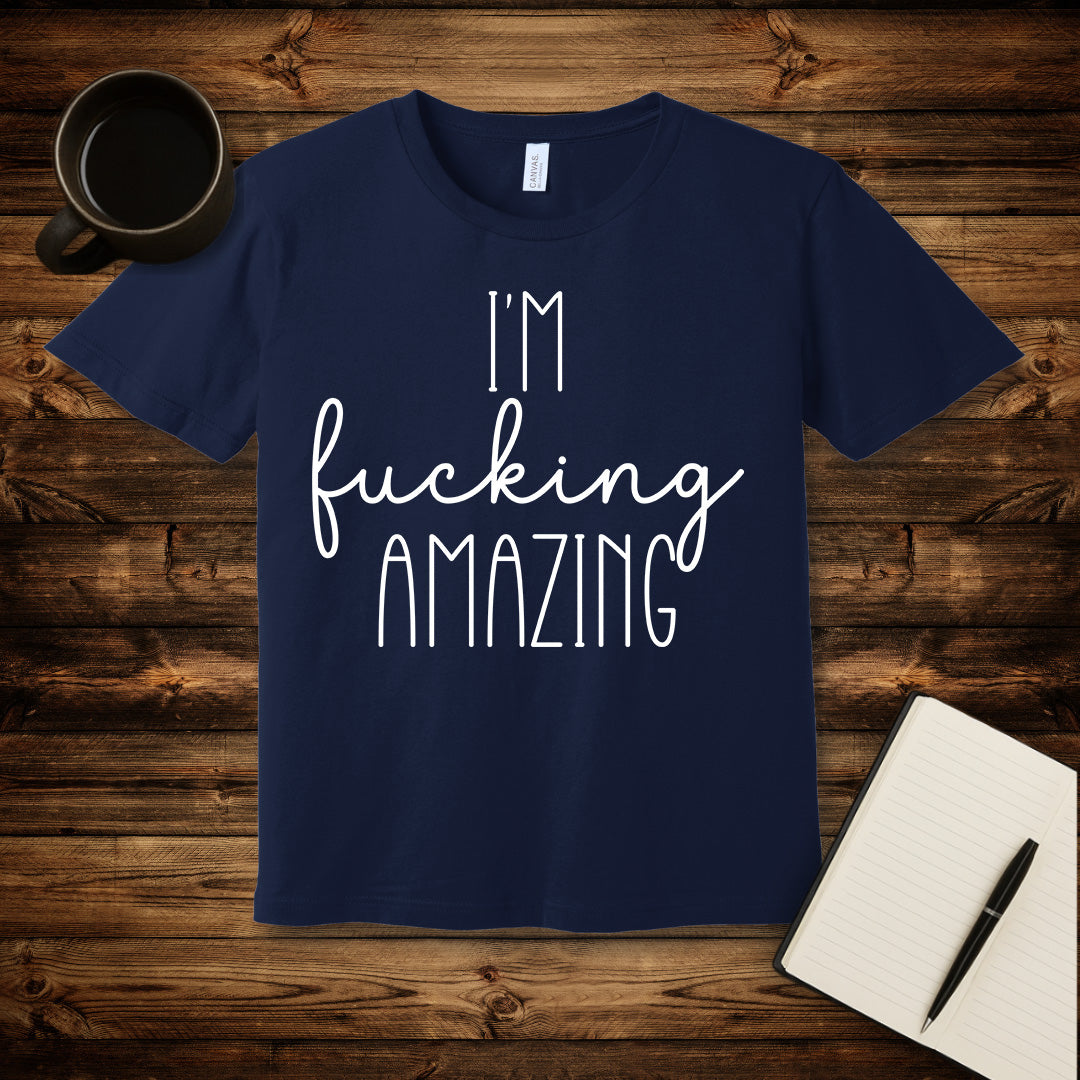 I'm Fucking Amazing T-Shirt