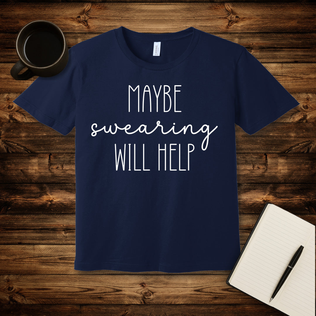 Maybe Swearing Will Help T-Shirt