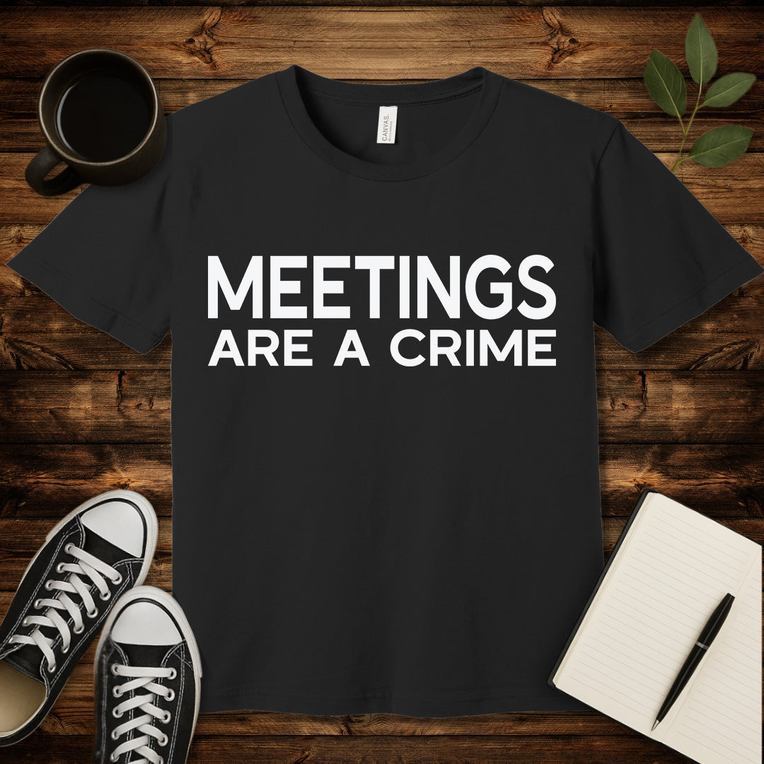 Meetings Are a Crime T-Shirt-T-Shirt-Black-S-wearable sarcasm by Savage Tee Society