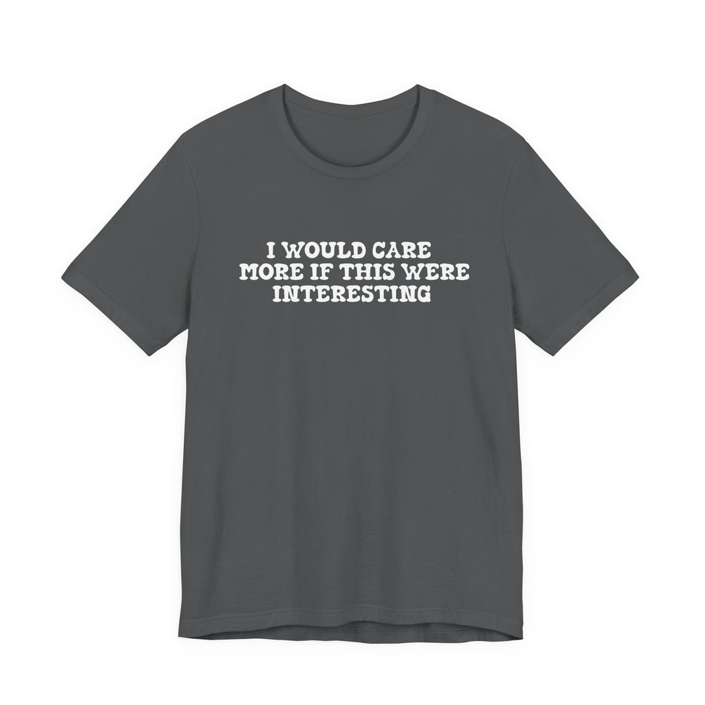 I Would Care More If This Were Interesting T-Shirt