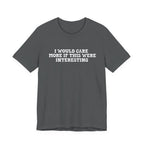 I Would Care More If This Were Interesting T-Shirt