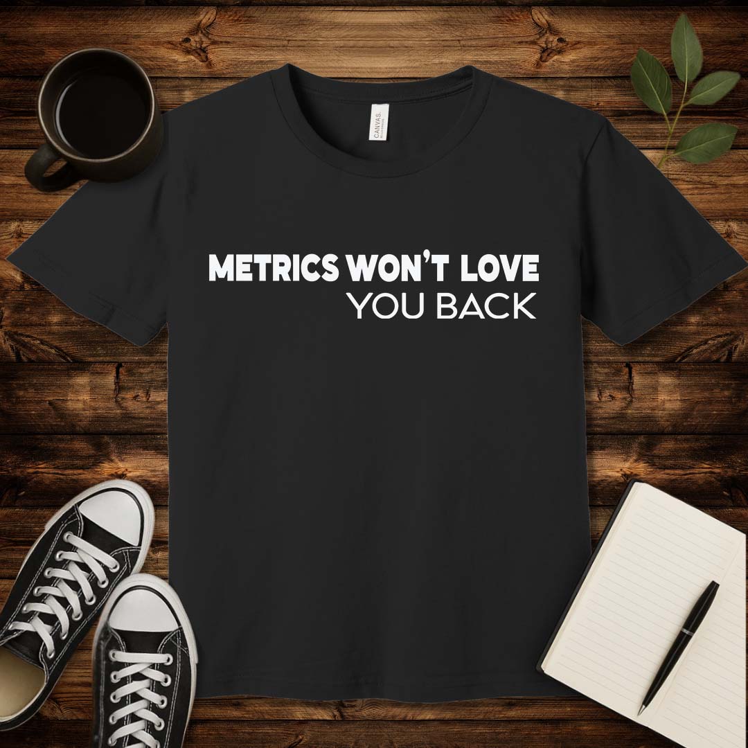 Metrics Won't Love You T-Shirt-T-Shirt-Black-S-wearable sarcasm by Savage Tee Society