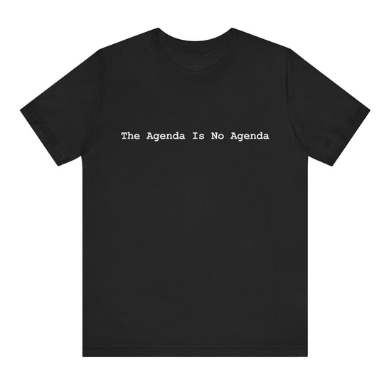 Black t-shirt with 'The Agenda Is No Agenda' text on a white background