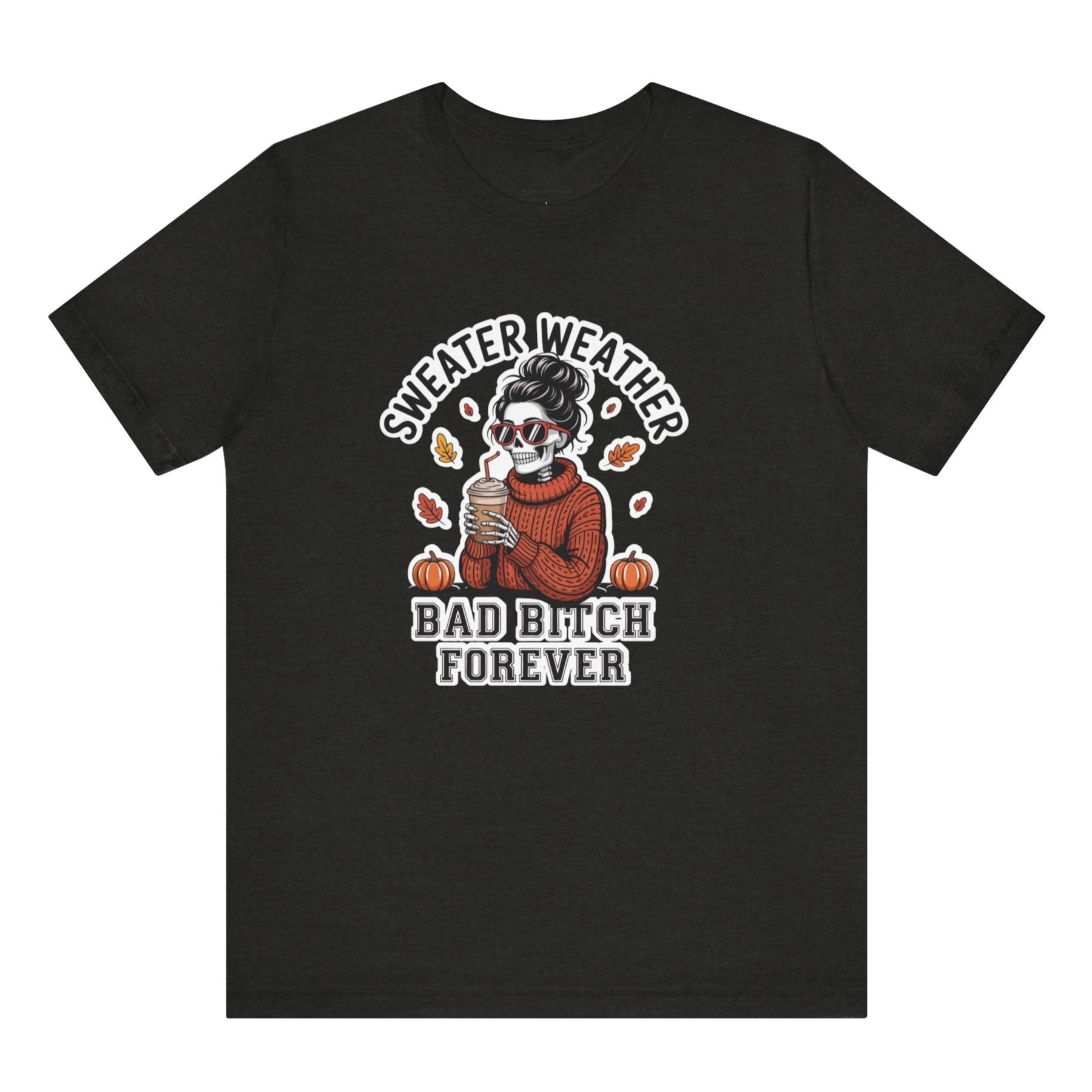 Black t-shirt with graphic design of a person in a sweater holding a coffee cup, text 'Sweater Weather Bad Bitch Forever' on a white background.