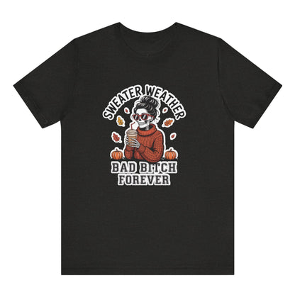 Black t-shirt with graphic design of a person in a sweater holding a coffee cup, text 'Sweater Weather Bad Bitch Forever' on a white background.