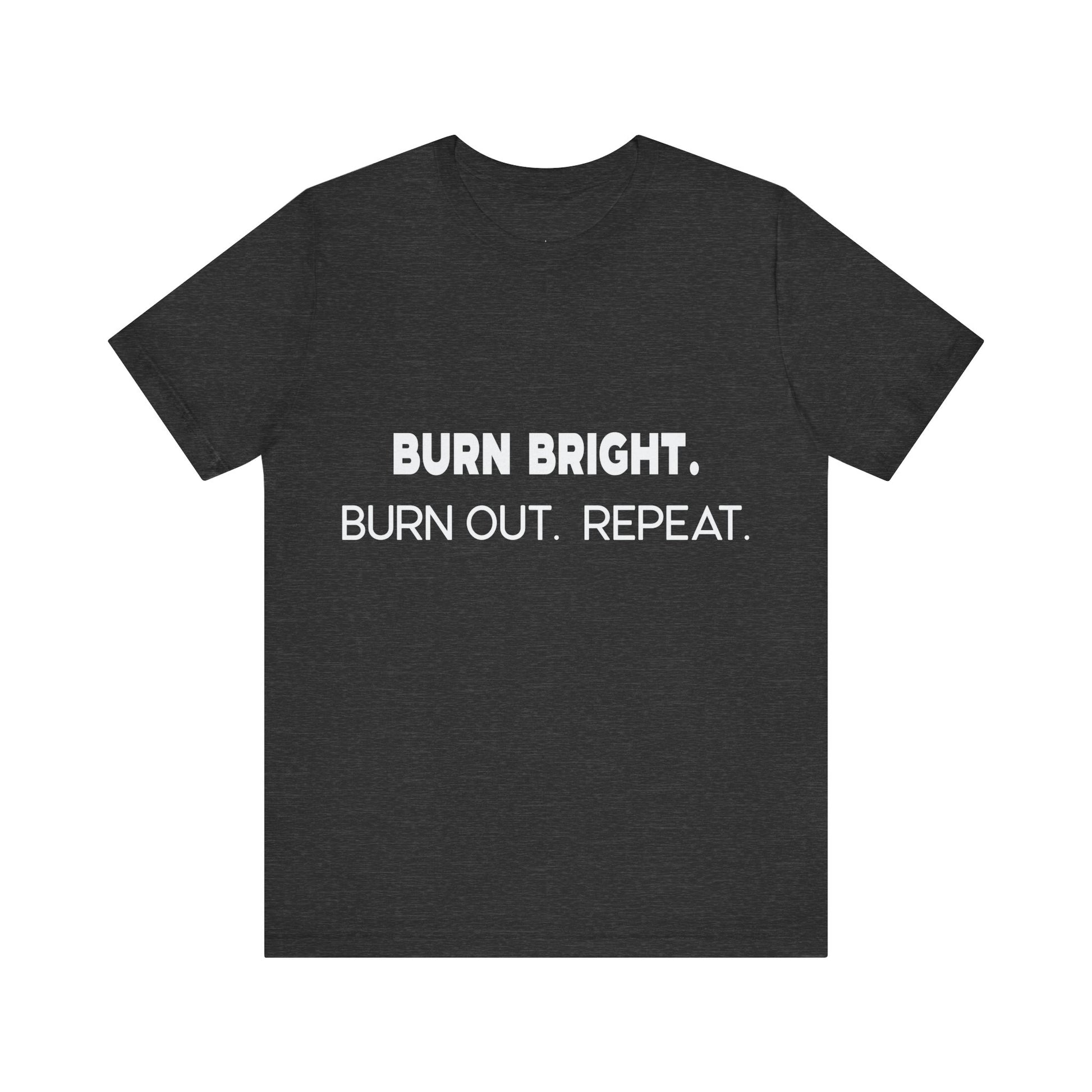 Black t-shirt with white text 'BURN BRIGHT. BURN OUT. REPEAT.' on a white background