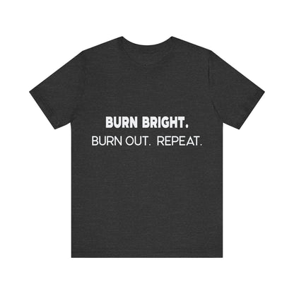 Black t-shirt with white text 'BURN BRIGHT. BURN OUT. REPEAT.' on a white background