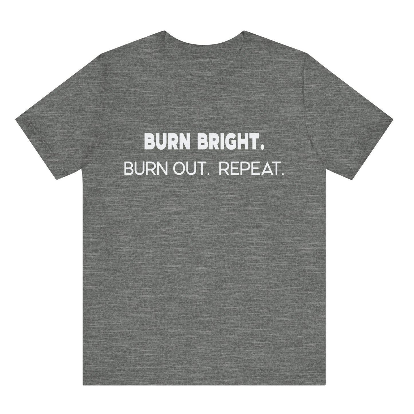 Gray t-shirt with white text 'BURN BRIGHT. BURN OUT. REPEAT.' on a white background