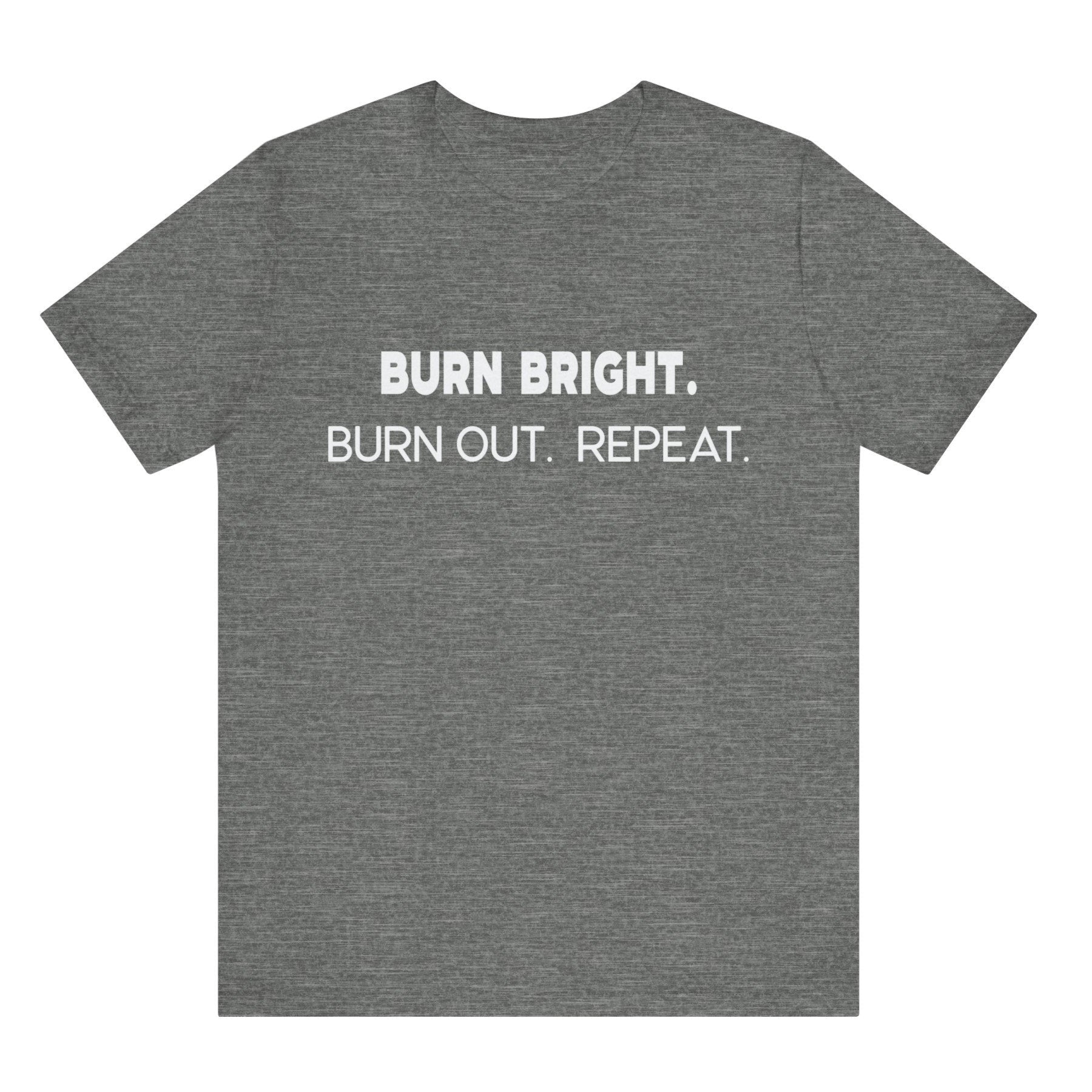 Gray t-shirt with white text 'BURN BRIGHT. BURN OUT. REPEAT.' on a white background