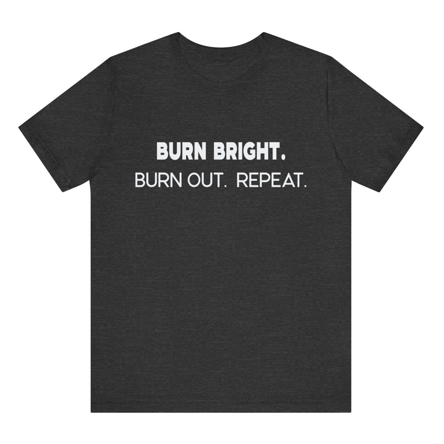 Black t-shirt with white text 'BURN BRIGHT. BURN OUT. REPEAT.' on a white background