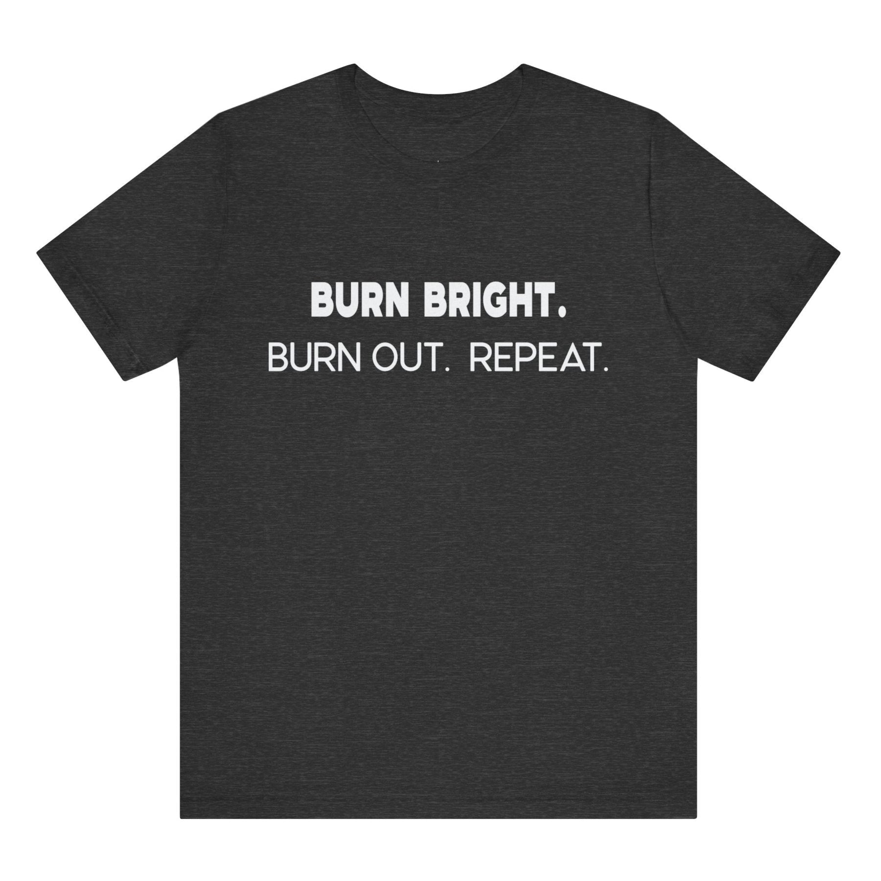 Black t-shirt with white text 'BURN BRIGHT. BURN OUT. REPEAT.' on a white background