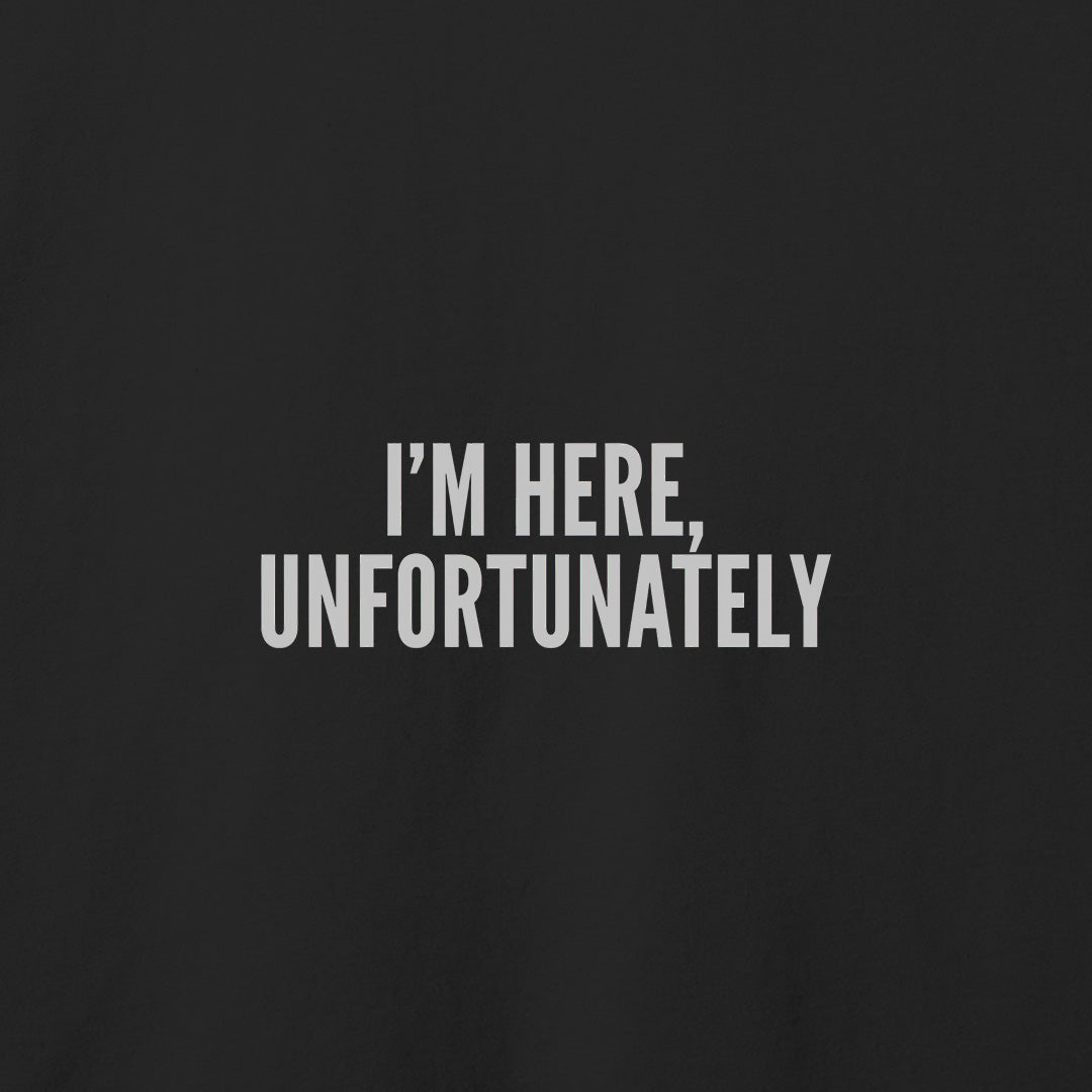 I'm Here Unfortunately T-Shirt