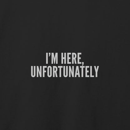 I'm Here Unfortunately T-Shirt