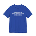 I Would Care More If This Were Interesting T-Shirt