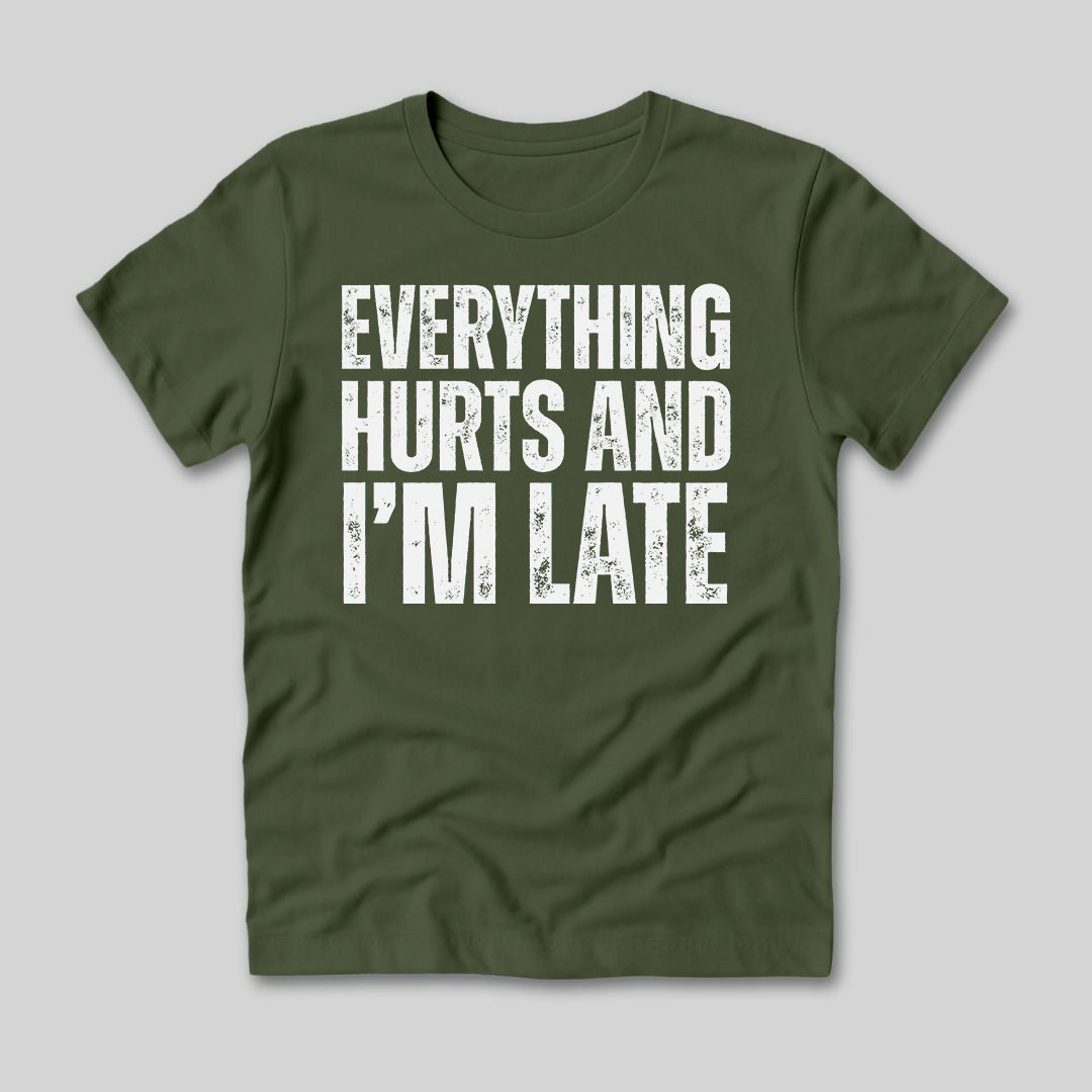 Everything Hurts and I'm Late T-Shirt