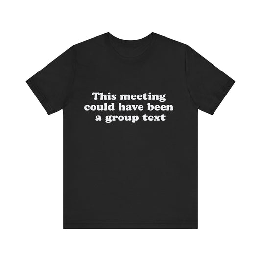 This Meeting Could Have Been a Group Chat – Funny Office T-Shirt