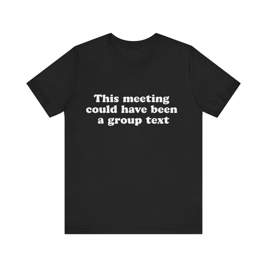 This Meeting Could Have Been a Group Chat – Funny Office T-Shirt