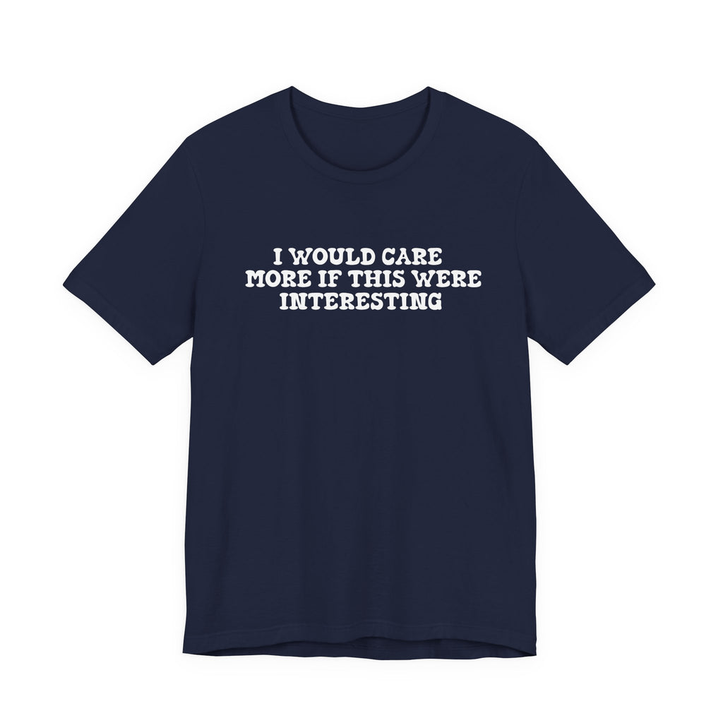 I Would Care More If This Were Interesting T-Shirt