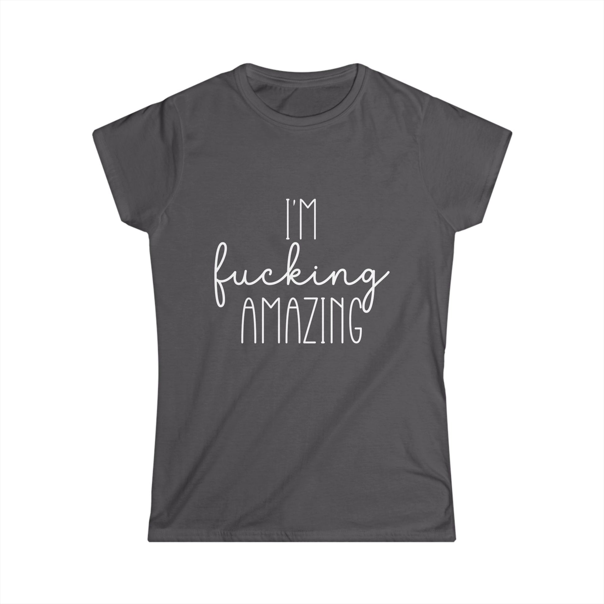 Dark gray t-shirt with 'I'm fucking amazing' text on a white background