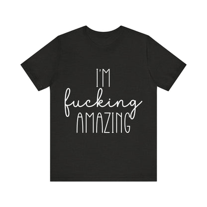 Black t-shirt with white text 'I'm fucking amazing' on a white background