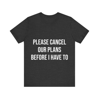 Black t-shirt with white text 'PLEASE CANCEL OUR PLANS BEFORE I HAVE TO' on a white background