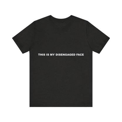 Black t-shirt with white text 'THIS IS MY DISENGAGED FACE' on a white background