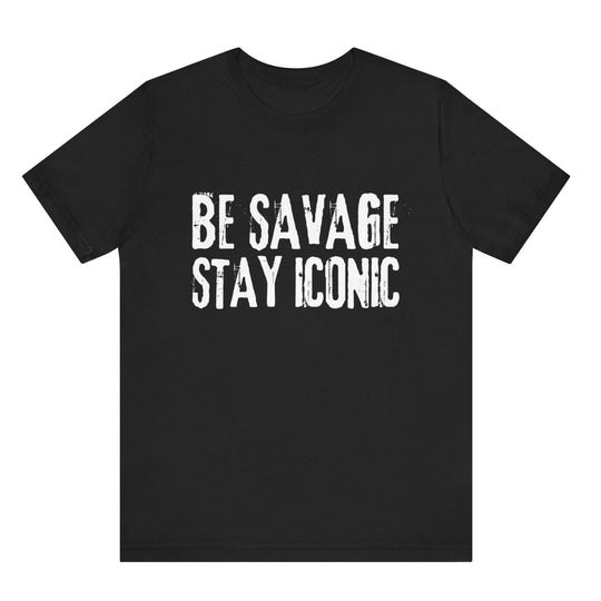 Black t-shirt with 'Be Savage Stay Iconic' text on a white background
