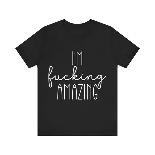 Black t-shirt with white text 'I'm fucking amazing' on a white background