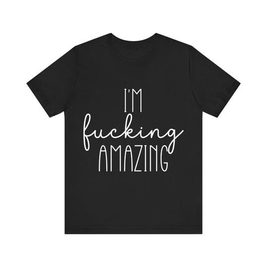 Black t-shirt with white text 'I'm fucking amazing' on a white background