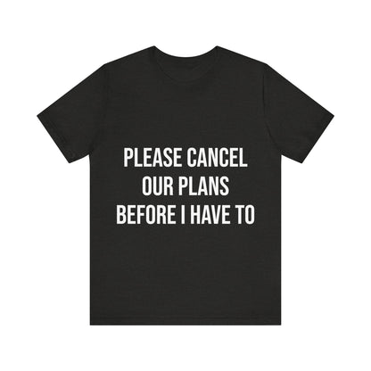 Black t-shirt with white text 'PLEASE CANCEL OUR PLANS BEFORE I HAVE TO' on a white background