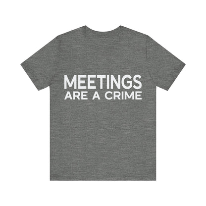 Meetings Are a Crime Unisex Tee