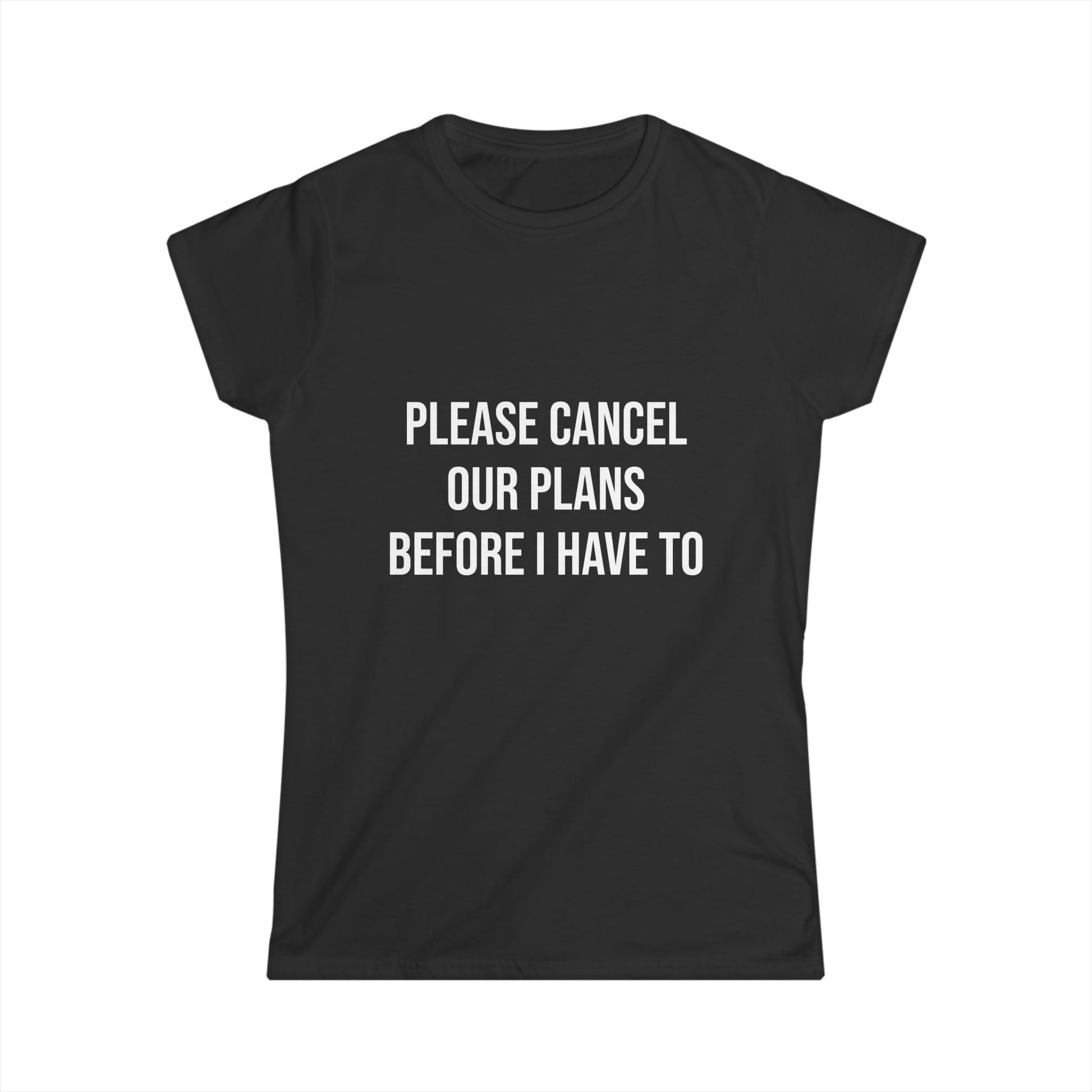Black t-shirt with white text 'PLEASE CANCEL OUR PLANS BEFORE I HAVE TO' on a white background