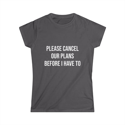 Dark gray t-shirt with white text 'PLEASE CANCEL OUR PLANS BEFORE I HAVE TO' on a white background