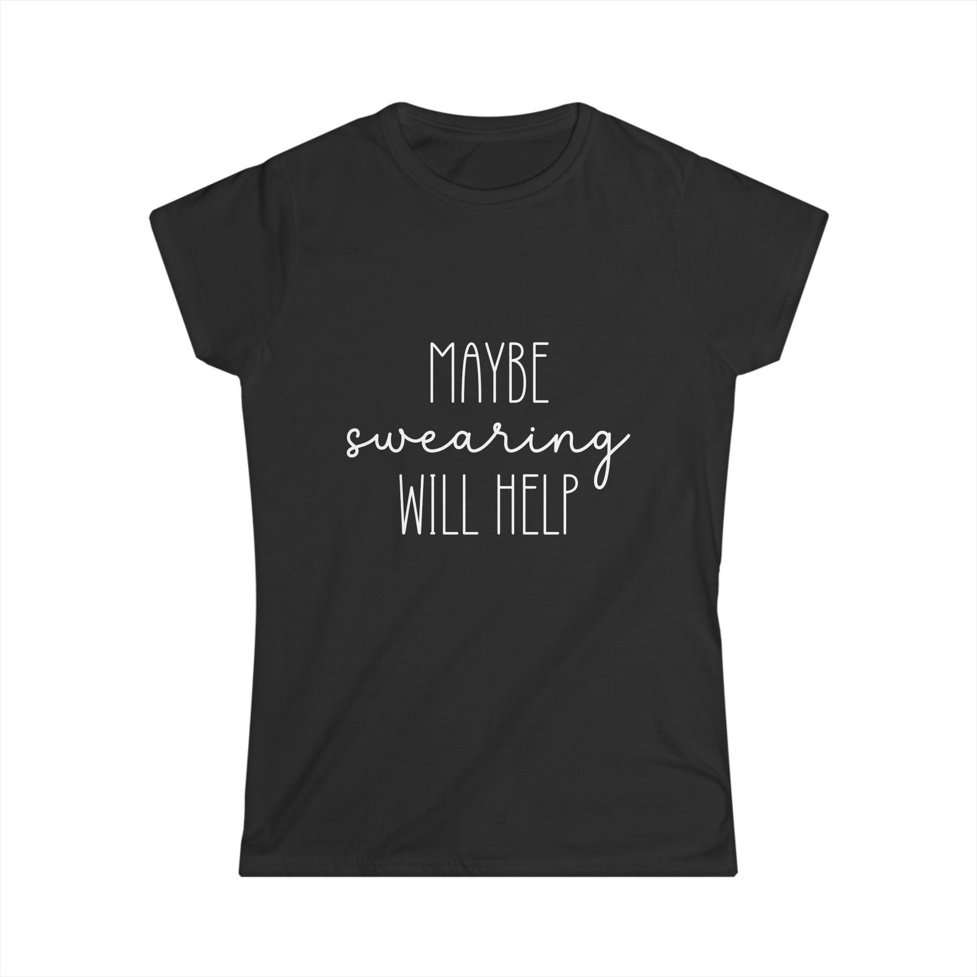 Black t-shirt with white text 'MAYBE SWearing WILL HELP' on a white background