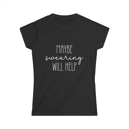 Black t-shirt with white text 'MAYBE SWearing WILL HELP' on a white background