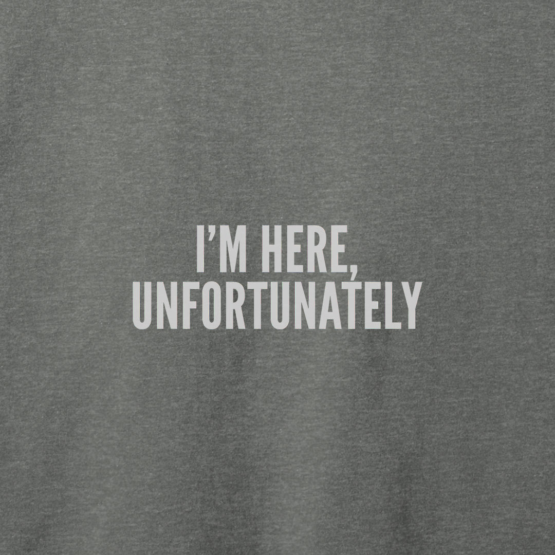 I'm Here Unfortunately T-Shirt