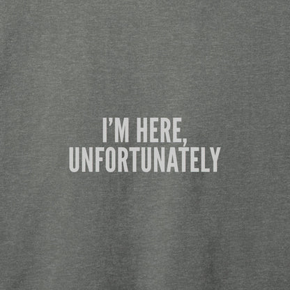 I'm Here Unfortunately T-Shirt