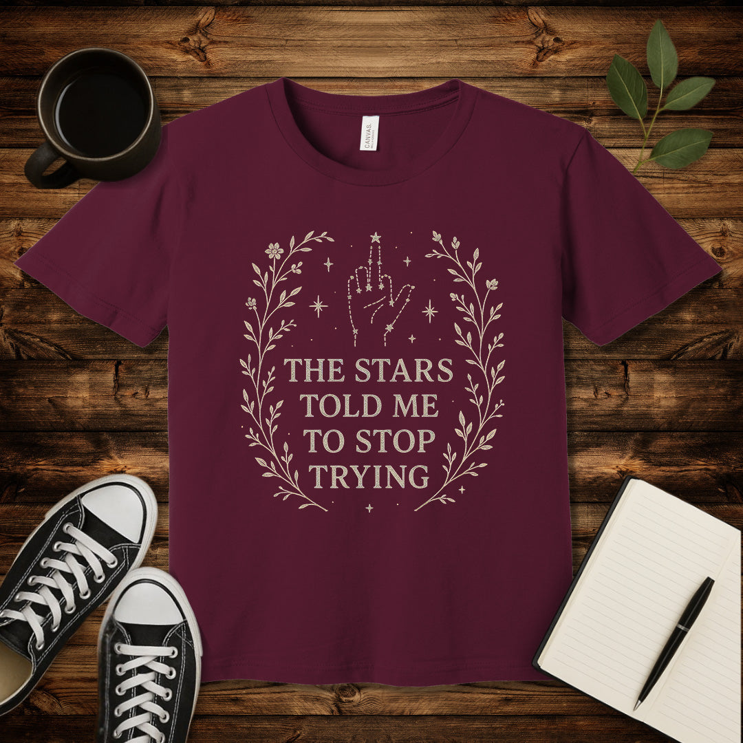 The Stars Said Stop Trying T-Shirt-T-Shirt-Maroon-S-wearable sarcasm by Savage Tee Society