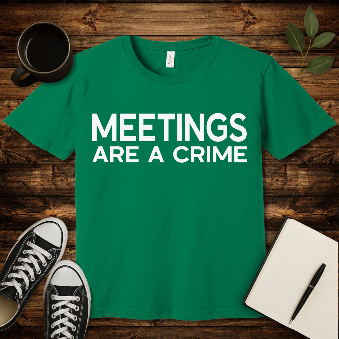 Meetings Are a Crime T-Shirt-T-Shirt-Kelly-S-wearable sarcasm by Savage Tee Society