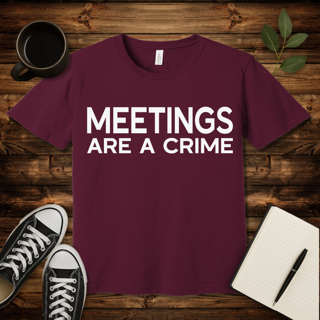 Meetings Are a Crime T-Shirt-T-Shirt-Maroon-S-wearable sarcasm by Savage Tee Society