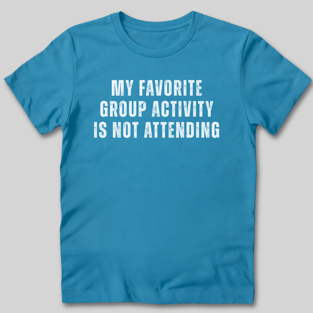 Group Activity Not Attending T-Shirt