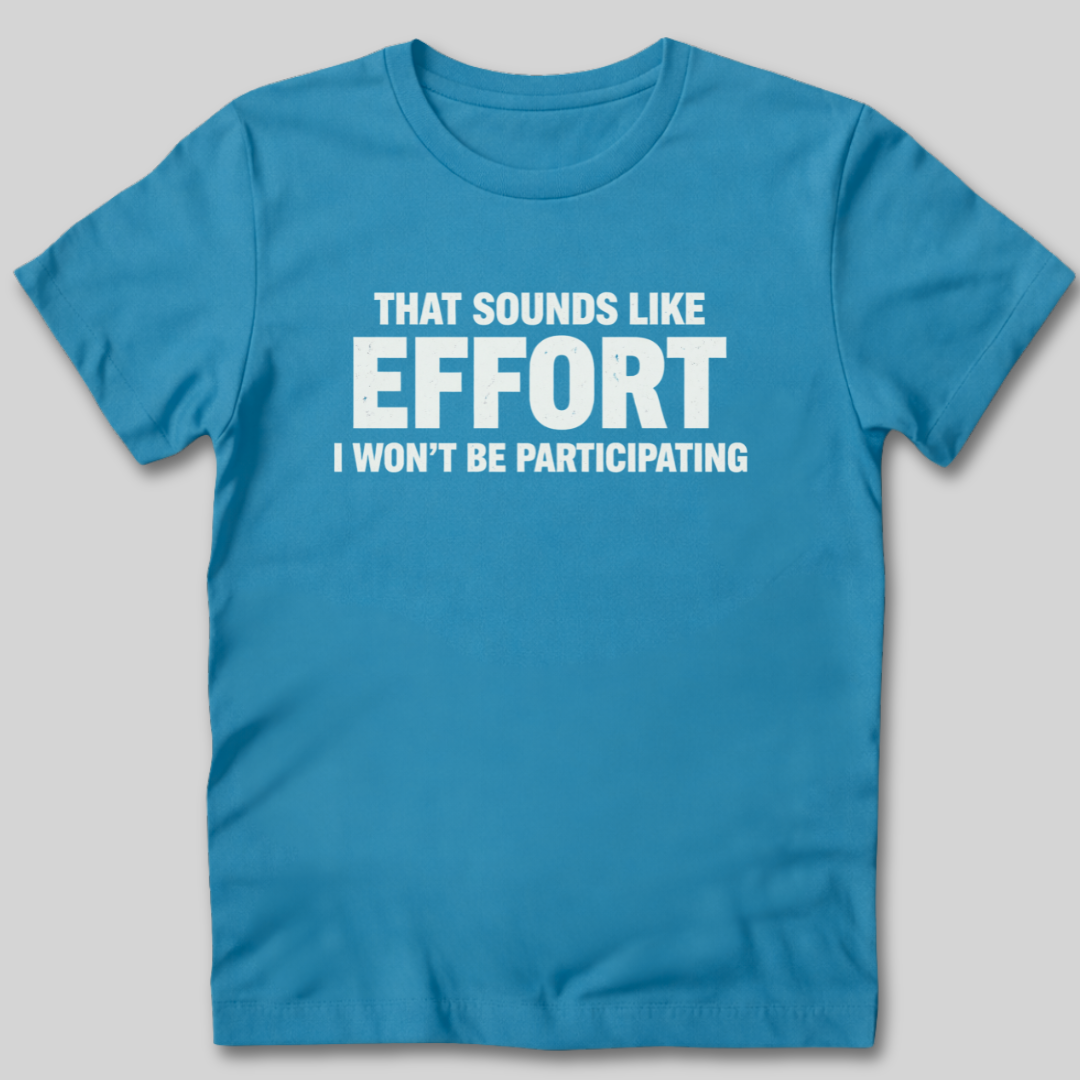 Sounds Like Effort T-Shirt
