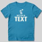 Better In Text T-Shirt