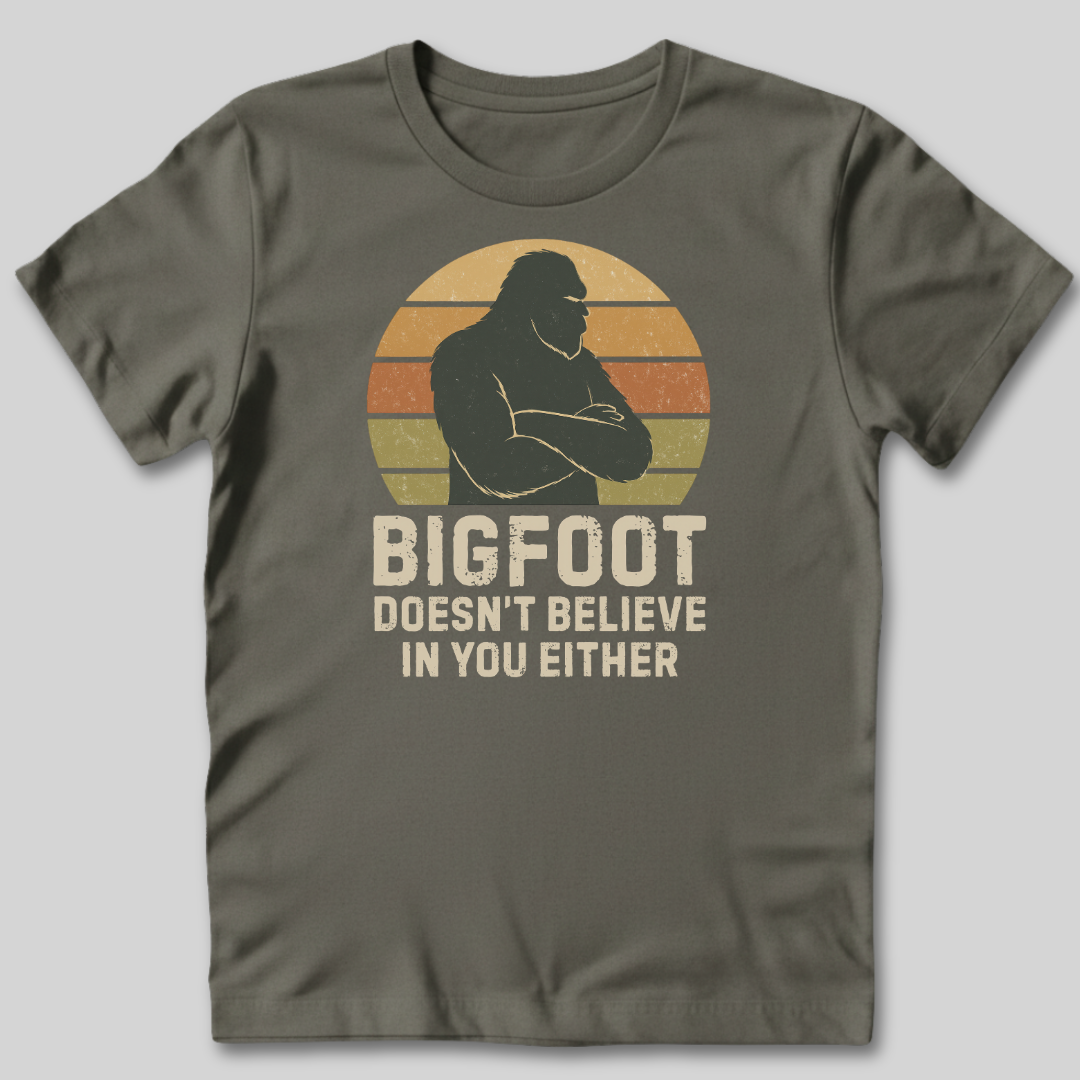 Bigfoot Doesn't Believe In You Either T-Shirt