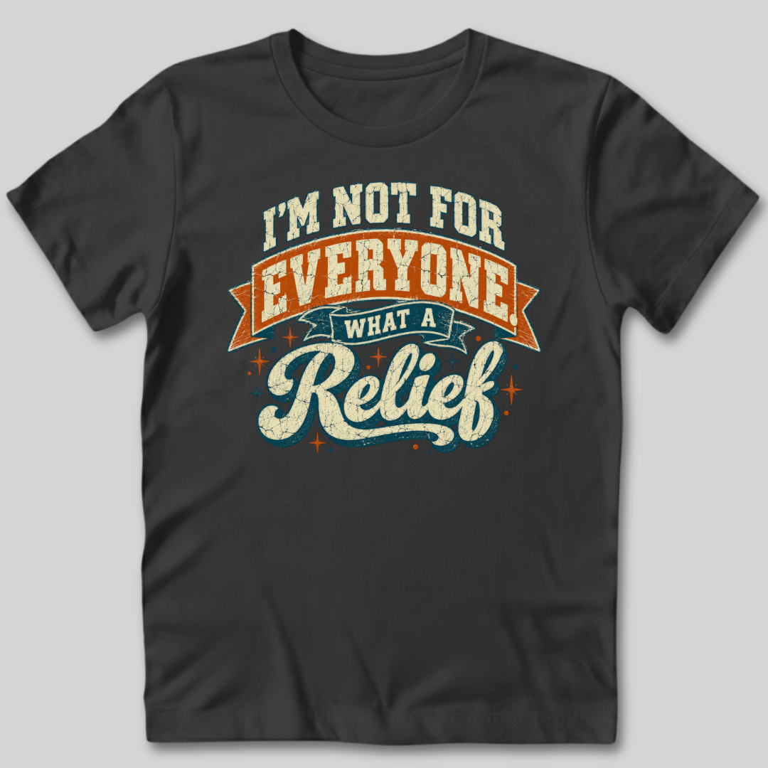 Not For Everyone What A Relief T-Shirt