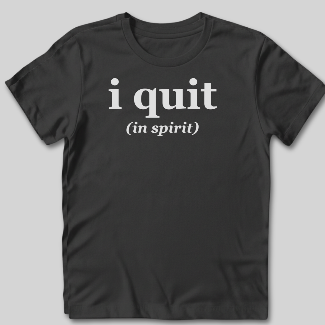 I Quit T-Shirt