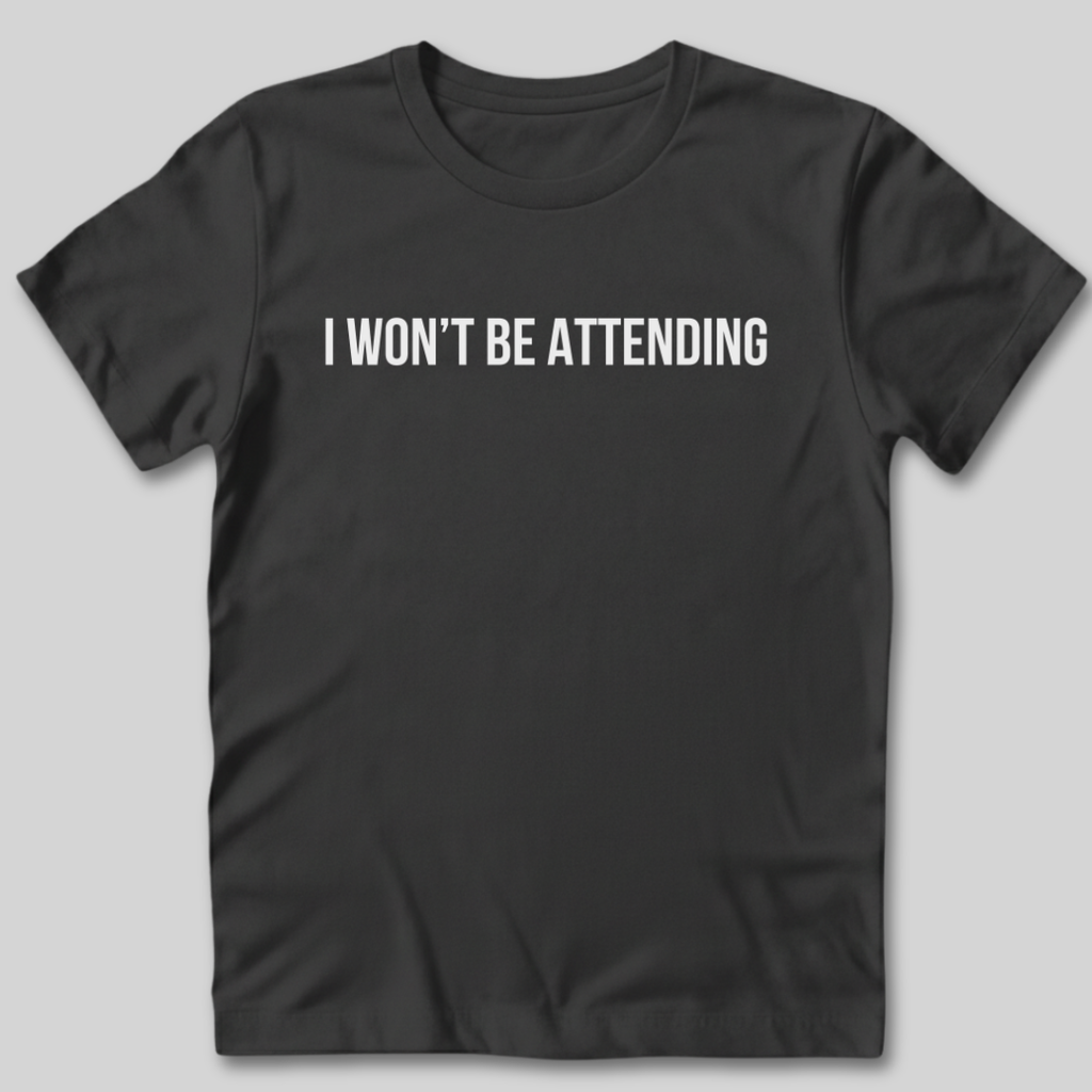 Won't Be Attending T-Shirt