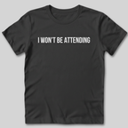 Won't Be Attending T-Shirt